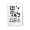 Relax We're All Crazy It's Not a Competition, Flour Sack Towel, 27 Inch by 27 Inch, 100% Cotton, Dish Towel for Kitchen, Tea Towels, Home Decor, Absorbent Funny Towels