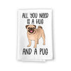 All You Need is a Hug and a Pug, Flour Sack Towel, 27 Inch by 27 Inch, 100% Cotton, Home Decor, Tea Towel, Absorbent Kitchen Towel, Funny Dog Mom Gifts