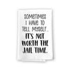 Sometimes I Have to Tell Myself It's Just Not Worth The Jail Time, Flour Sack Towel, 27 inch by 27 inch, 100% Cotton, Made in USA, Kitchen Towels, Funny Dish Towel, Kitchen Decor