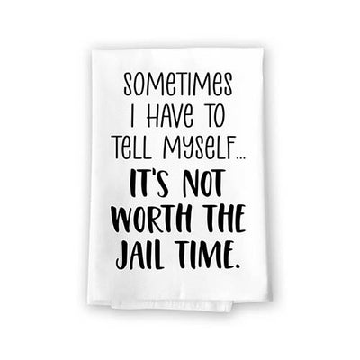 Sometimes I Have to Tell Myself It's Just Not Worth The Jail Time, Flour Sack Towel, 27 inch by 27 inch, 100% Cotton, Made in USA, Kitchen Towels, Funny Dish Towel, Kitchen Decor