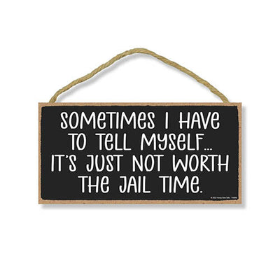 Sometimes I Have to Tell Myself It's Just Not Worth the Jail Time 10 inch by 5 inch, Wall Signs For Home Decor, Office Decor Humor, Garage Signs, Funny Wood Signs