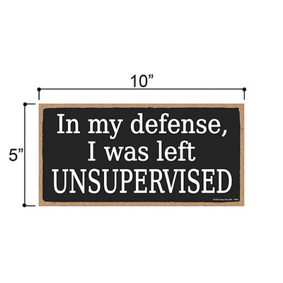 In My Defense I was Left Unsupervised, 5 inch by 10 inch Hanging Wood Sign, Wall Art, Home Decor, Funny Wooden Signs