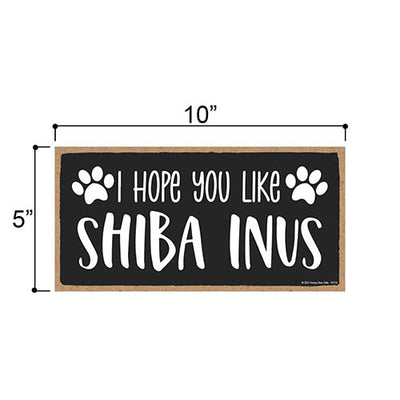 I Hope You Like Shiba Inus, 10 inches by 5 inches, Shiba Inu Dog Sign, Dog Themed Home Decor, Pet Decor for Home, Shiba mom, Shiba Inu Gifts