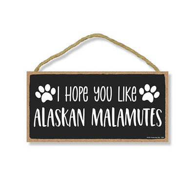 I Hope You Like Alaskan Malamutes, 10 Inches by 5 Inches, Hanging Wall Decor, Pet Decor for Home, Best Large Dog Gifts, Malamute mom, Pet Sign