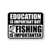 Education is Important But Fishing is Importanter, 12 inch by 9 inch, Metal Sign Post, Funny Sign, Fishing Decor, Fishing Decorations, Lake House Decor, Funny Home Decor