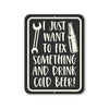 I Just Want To Fix Something and Drink Cold Beer, 9 inch by 12 inch, Metal Sign Post, Funny Man Cave Decor, Garage Decor, Father's Day Gifts