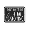 I Don't Go Fishing I Go Catching, 9 inch by 12 inch, Metal Sign Post, Funny Signs, Man Cave Decor, Garage Decor, Fishing Decorations, Outdoorsman Gifts