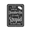 Better Grab My Dumbrella It's Really Stupid Out There Today, 9 inch by 12 inch, Metal Sign Post, Wall Signs for Home Decor, Funny Office Decor