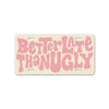 Better Late Than Ugly, 12 inch by 6 inch, Funny Decorative License Plate, Front Tag Plate