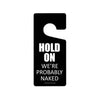 Hold on We're Probably Naked, 4 inch by 9 inch, Door Hangers, Funny Door Sign, Bedroom Decor