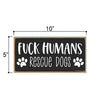 Fuck Humans, Rescue Dogs 10 inches by 5 inches, Hilarious Wall Sign, Dog Hanging Sign, Dog Signs for Home Decor, Gift for Pet Lovers, Fur Moms, Pet Lover, Dog Gifts