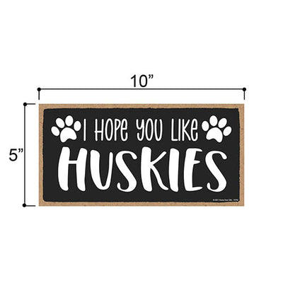 I Hope You Like Huskies, 10 inches by 5 inches, Dog Signs for Home Decor, Husky Dog Sign, Siberian Husky, Husky Gifts, Husky Decor, Dog Decor, Husky Mom