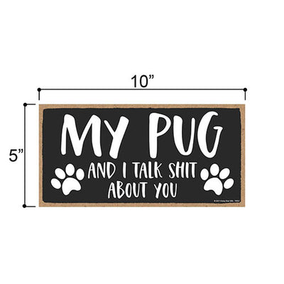 My Pug and I Talk Shit About You, 10 inches by 5 inches, Pug Dog Sign, Dog Lover Decor, Pug Gift Ideas, Pet Decor for Home, Pug Sign, Pug Gifts, Pug Wall