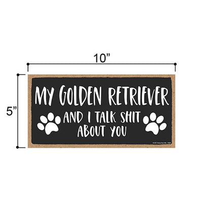 My Golden Retriever and I Talk Shit About You, Funny Dog Wall Hanging Decor, Decorative Home Wood Signs for Pet Lovers, 5 Inches by 10 Inches Pet Decor